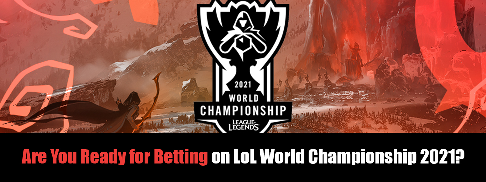 Are You Ready To Bet On LoL World Championship 2021?